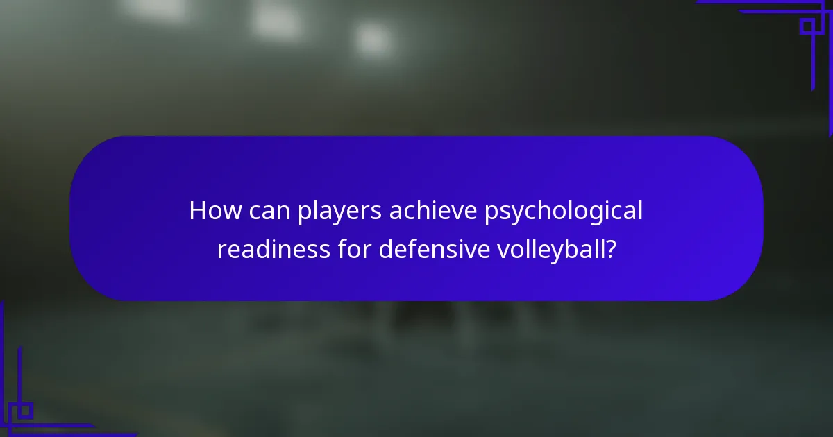 How can players achieve psychological readiness for defensive volleyball?