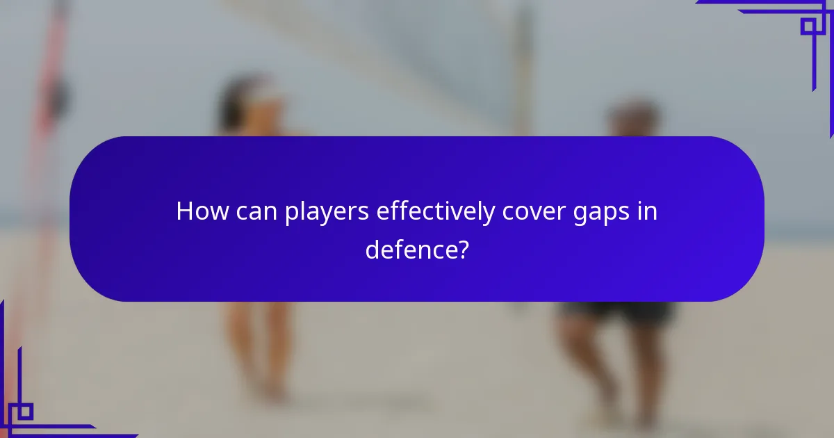 How can players effectively cover gaps in defence?