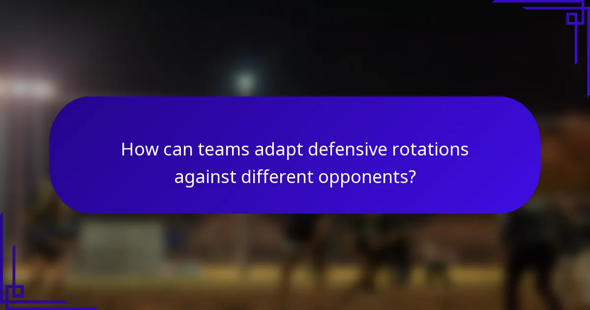 How can teams adapt defensive rotations against different opponents?