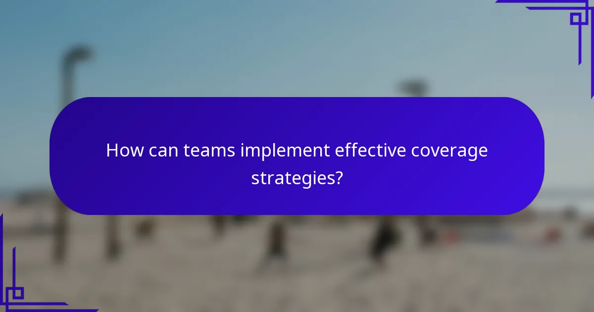 How can teams implement effective coverage strategies?