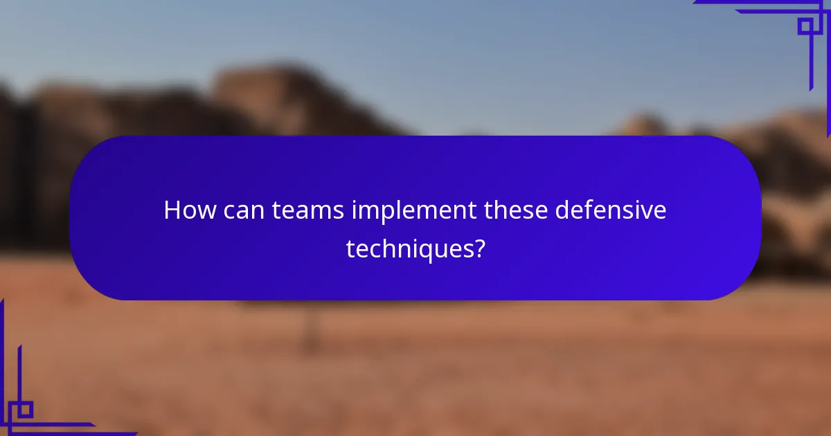 How can teams implement these defensive techniques?