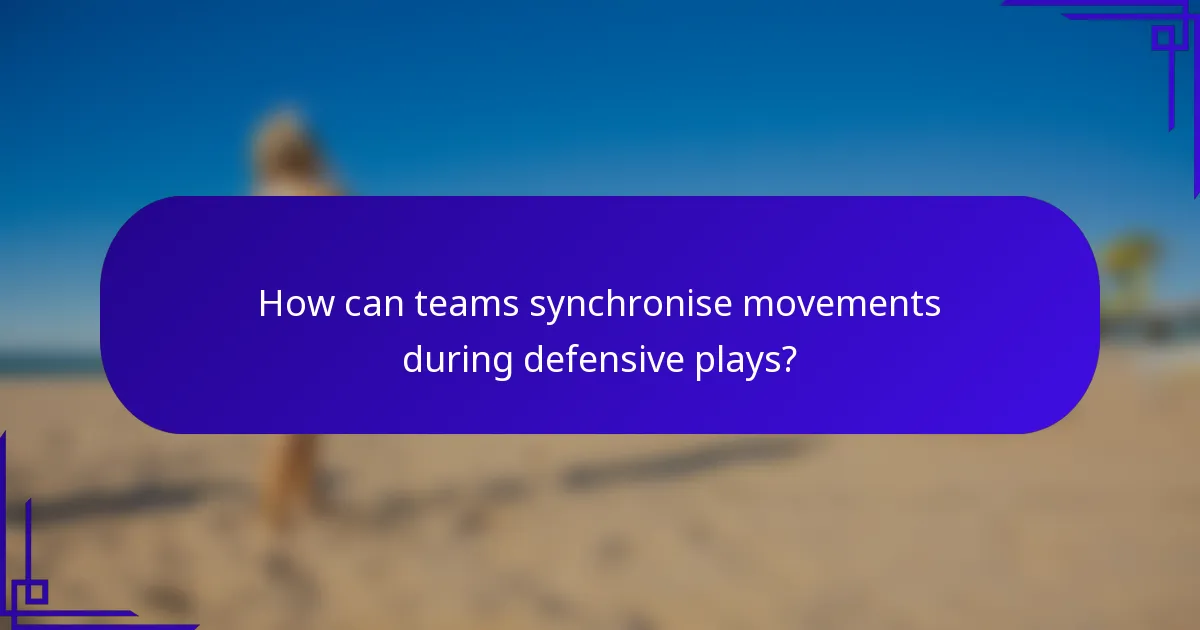 How can teams synchronise movements during defensive plays?