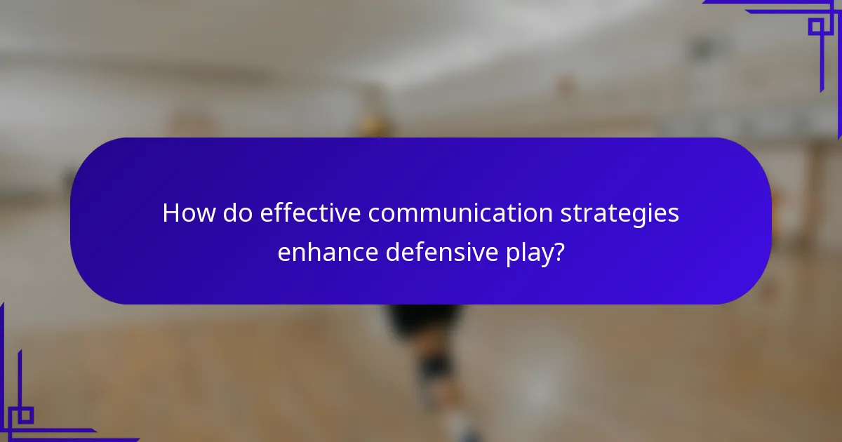 How do effective communication strategies enhance defensive play?