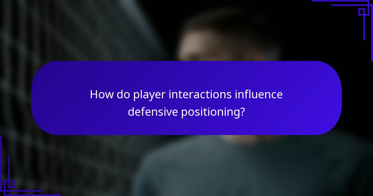 How do player interactions influence defensive positioning?