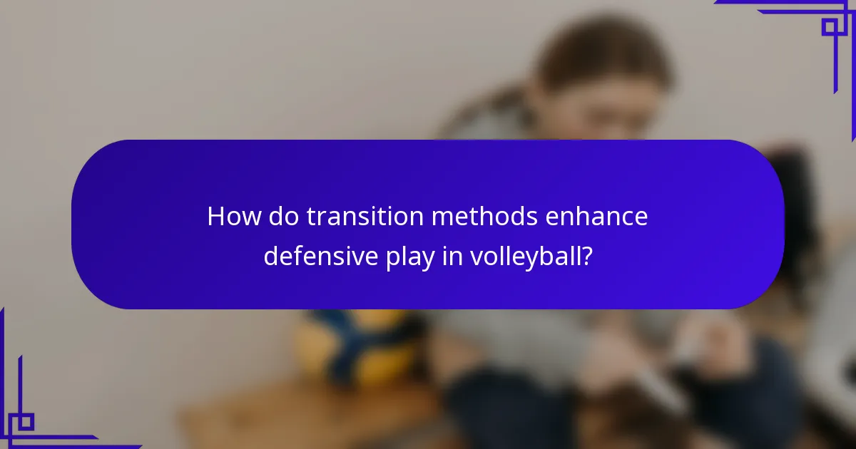 How do transition methods enhance defensive play in volleyball?