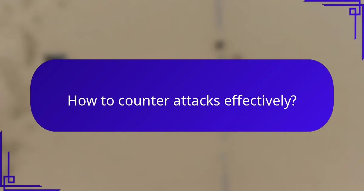 How to counter attacks effectively?