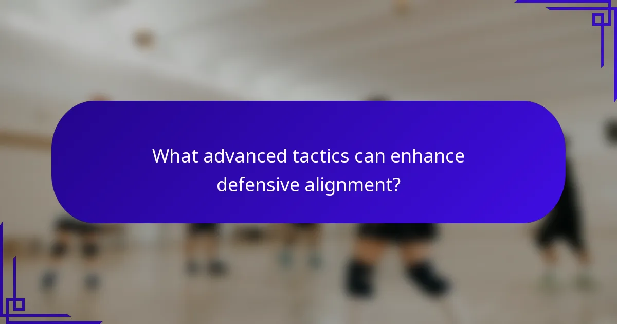 What advanced tactics can enhance defensive alignment?