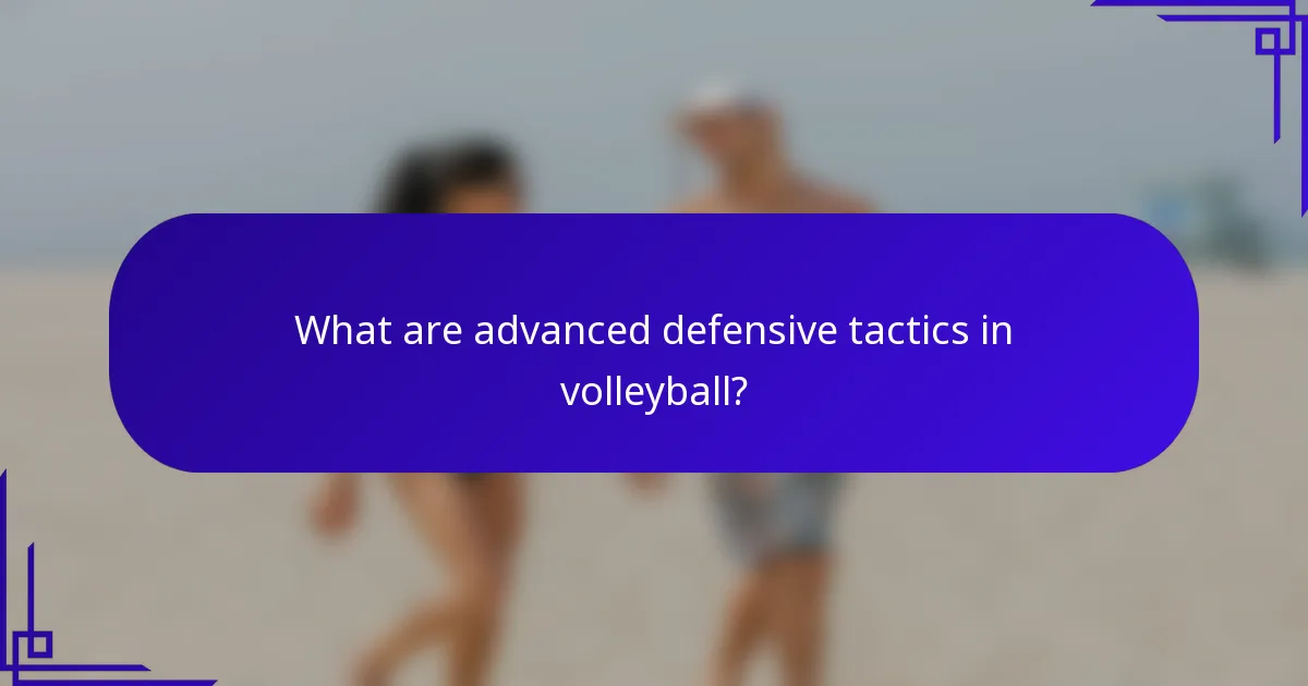 What are advanced defensive tactics in volleyball?