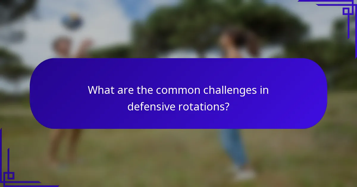 What are the common challenges in defensive rotations?