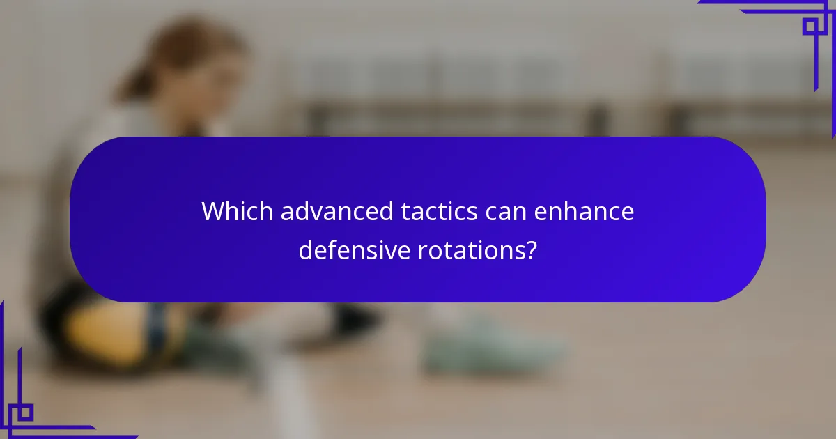 Which advanced tactics can enhance defensive rotations?