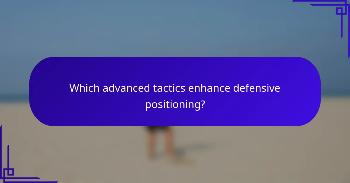 Which advanced tactics enhance defensive positioning?