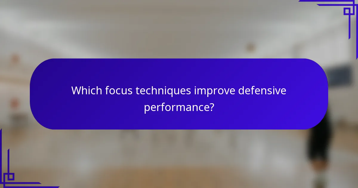 Which focus techniques improve defensive performance?